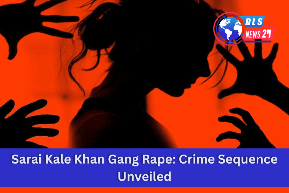 Sarai Kale Khan Gang Rape: Crime Sequence Unveiled